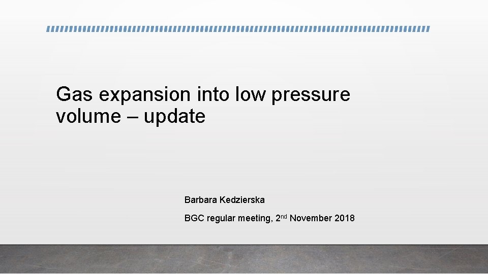 Gas expansion into low pressure volume – update Barbara Kedzierska BGC regular meeting, 2