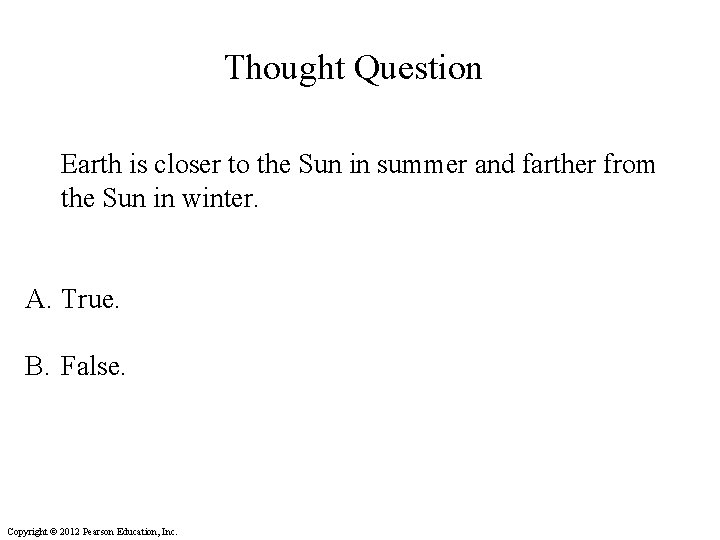 Thought Question Earth is closer to the Sun in summer and farther from the