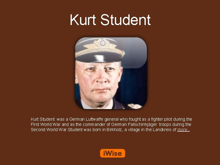 Kurt Student was a German Luftwaffe general who fought as a fighter pilot during