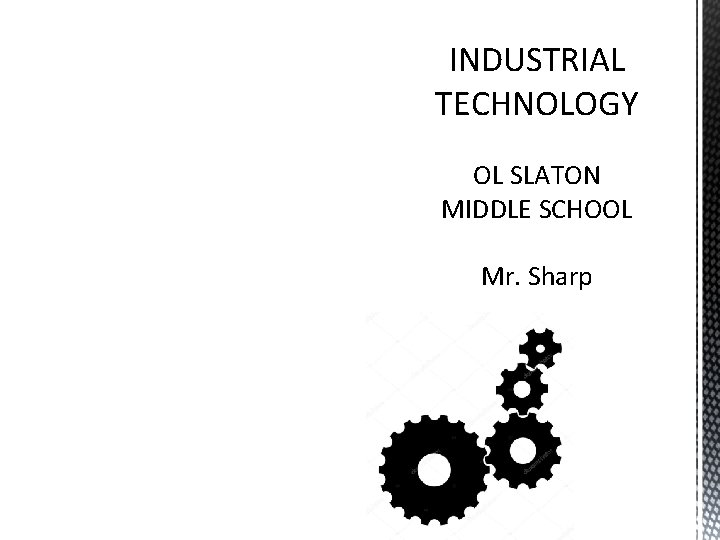 INDUSTRIAL TECHNOLOGY OL SLATON MIDDLE SCHOOL Mr. Sharp 
