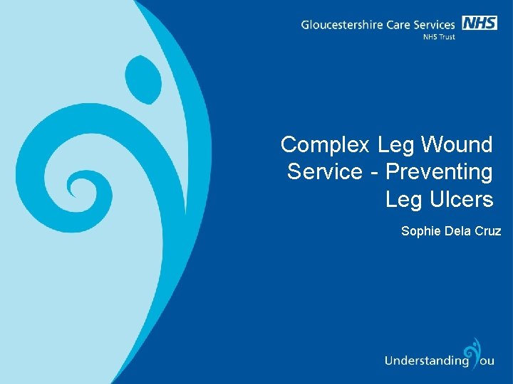 Complex Leg Wound Service - Preventing Leg Ulcers Sophie Dela Cruz 