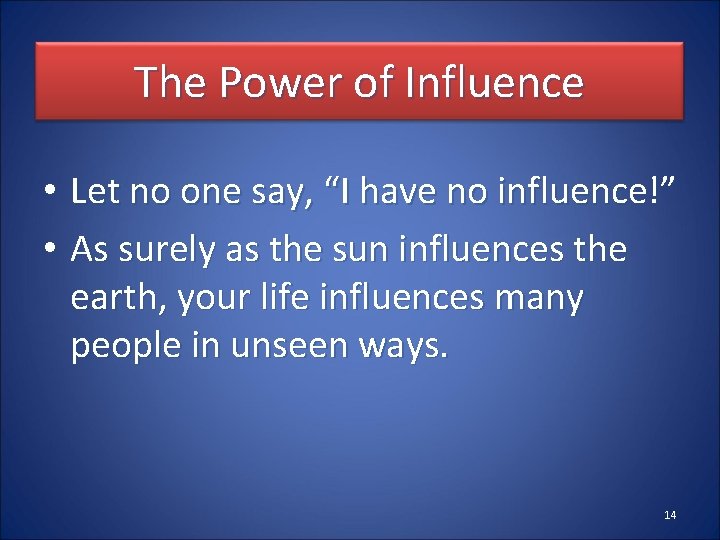 The Power of Influence • Let no one say, “I have no influence!” •