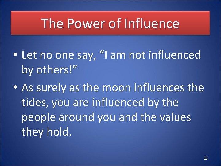The Power of Influence • Let no one say, “I am not influenced by
