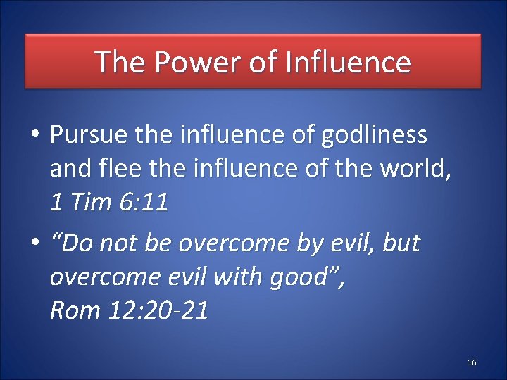 The Power of Influence • Pursue the influence of godliness and flee the influence