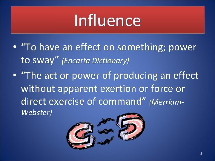 Influence • “To have an effect on something; power to sway” (Encarta Dictionary) •