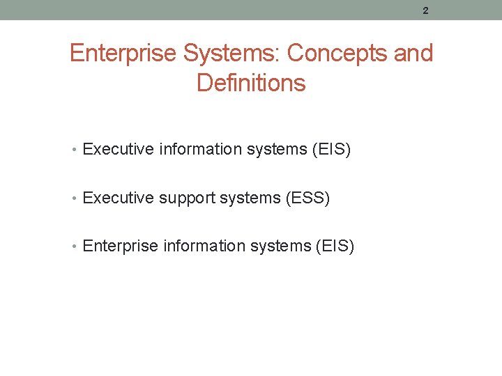 2 Enterprise Systems: Concepts and Definitions • Executive information systems (EIS) • Executive support