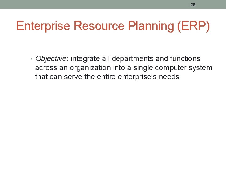 28 Enterprise Resource Planning (ERP) • Objective: integrate all departments and functions across an