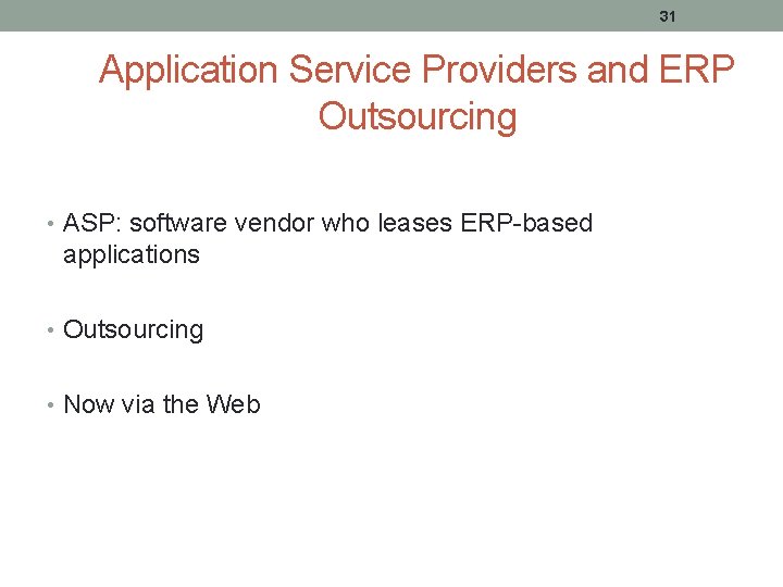 31 Application Service Providers and ERP Outsourcing • ASP: software vendor who leases ERP-based