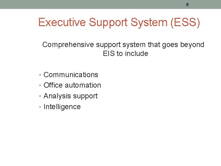 5 Executive Support System (ESS) Comprehensive support system that goes beyond EIS to include