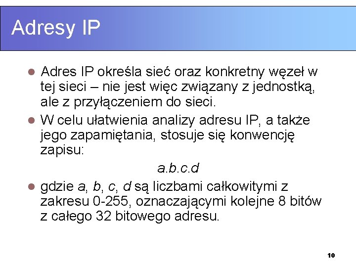 Adresy IP Adres IP określa sieć oraz konkretny węzeł w tej sieci – nie