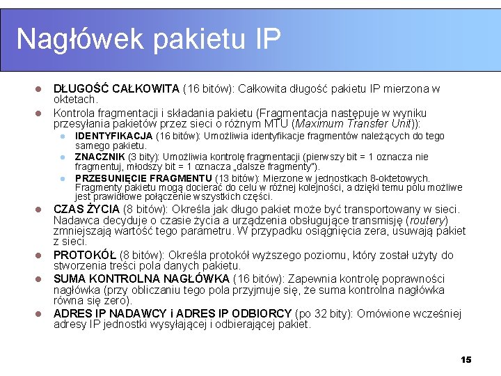 Nagłówek pakietu IP l l DŁUGOŚĆ CAŁKOWITA (16 bitów): Całkowita długość pakietu IP mierzona