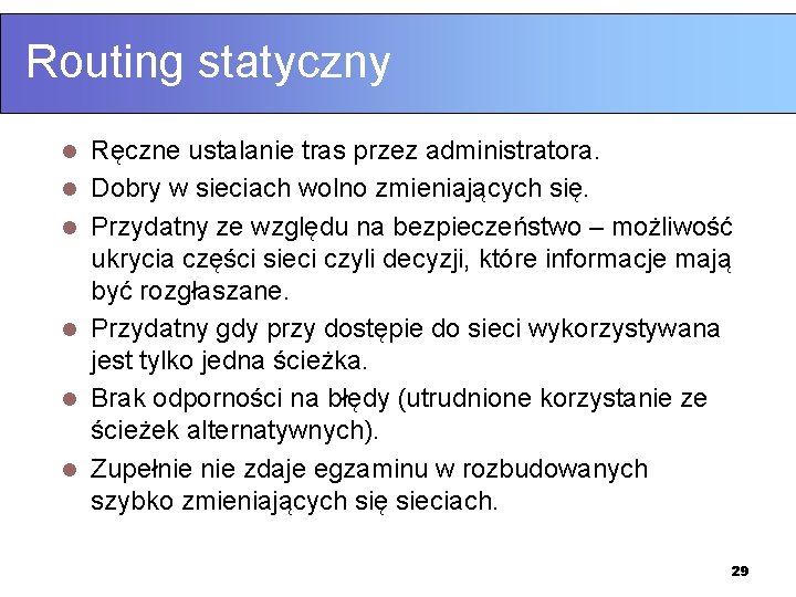 Routing statyczny l l l Ręczne ustalanie tras przez administratora. Dobry w sieciach wolno