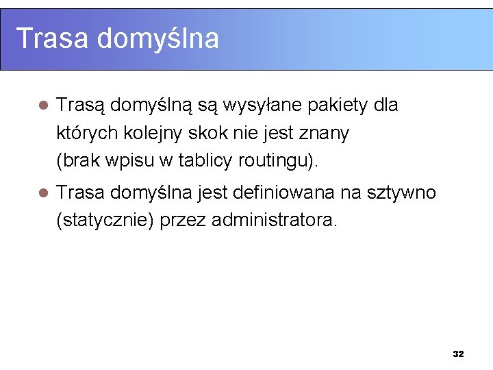 Trasa domyślna l Trasą domyślną są wysyłane pakiety dla których kolejny skok nie jest