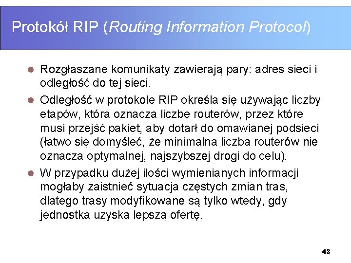 Protokół RIP (Routing Information Protocol) Rozgłaszane komunikaty zawierają pary: adres sieci i odległość do