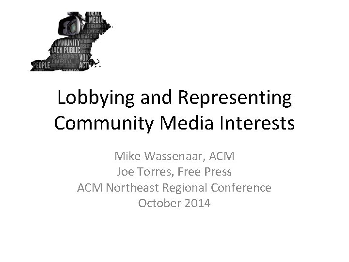 Lobbying and Representing Community Media Interests Mike Wassenaar, ACM Joe Torres, Free Press ACM