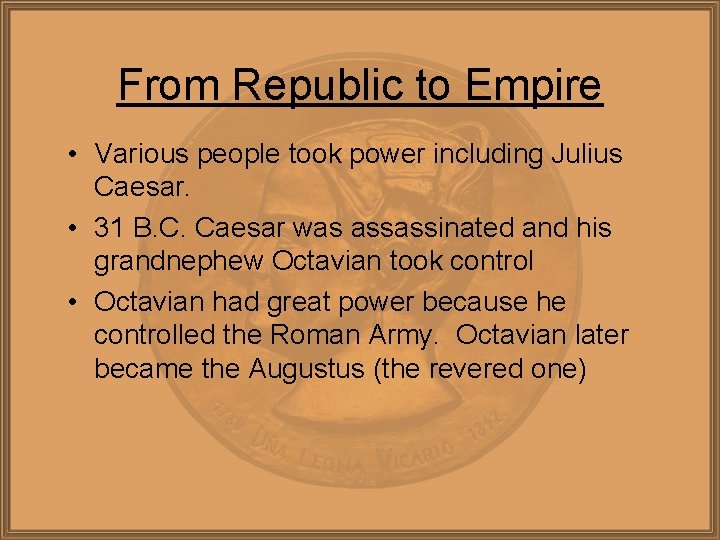 From Republic to Empire • Various people took power including Julius Caesar. • 31
