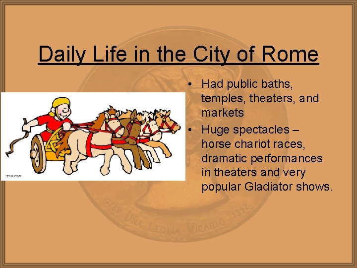 Daily Life in the City of Rome • Had public baths, temples, theaters, and