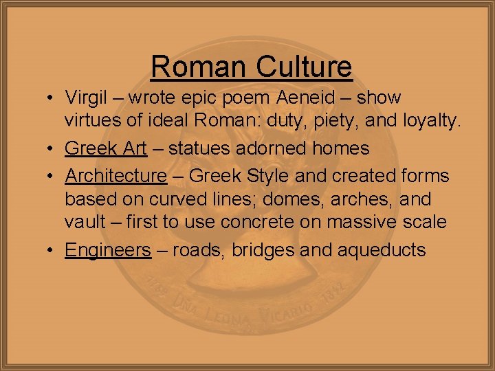 Roman Culture • Virgil – wrote epic poem Aeneid – show virtues of ideal