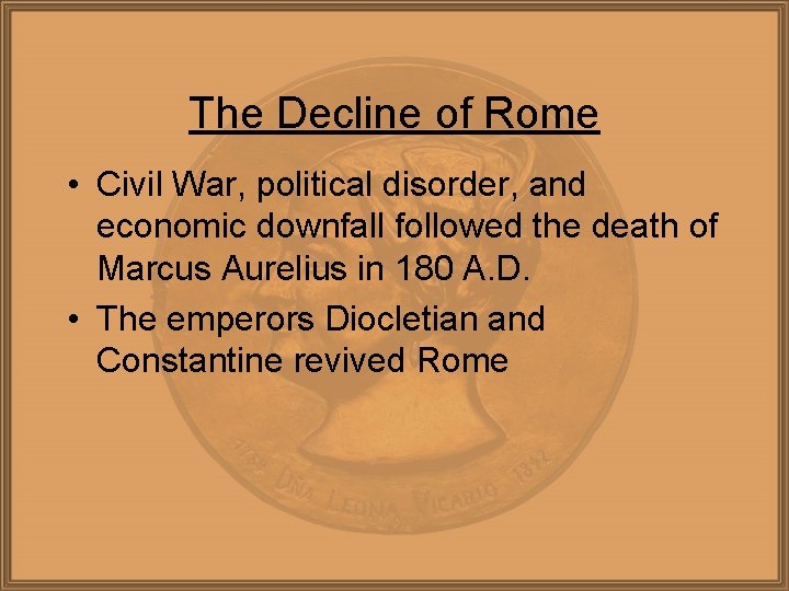 The Decline of Rome • Civil War, political disorder, and economic downfall followed the