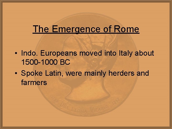 The Emergence of Rome • Indo. Europeans moved into Italy about 1500 -1000 BC