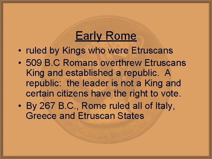 Early Rome • ruled by Kings who were Etruscans • 509 B. C Romans