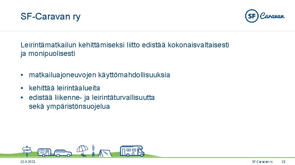 SF-Caravan ry Leirintämatkailun kehittämiseksi liitto edistää kokonaisvaltaisesti ja monipuolisesti • matkailuajoneuvojen käyttömahdollisuuksia • kehittää