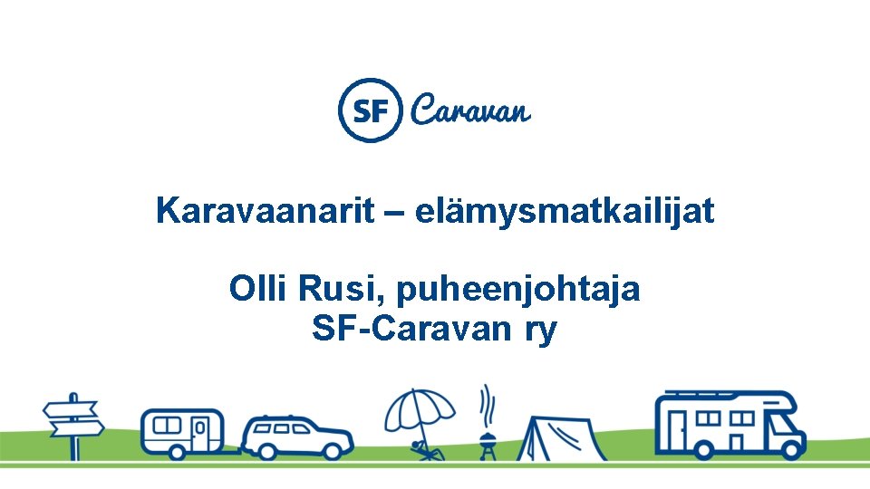 Karavaanarit – elämysmatkailijat Olli Rusi, puheenjohtaja SF-Caravan ry 