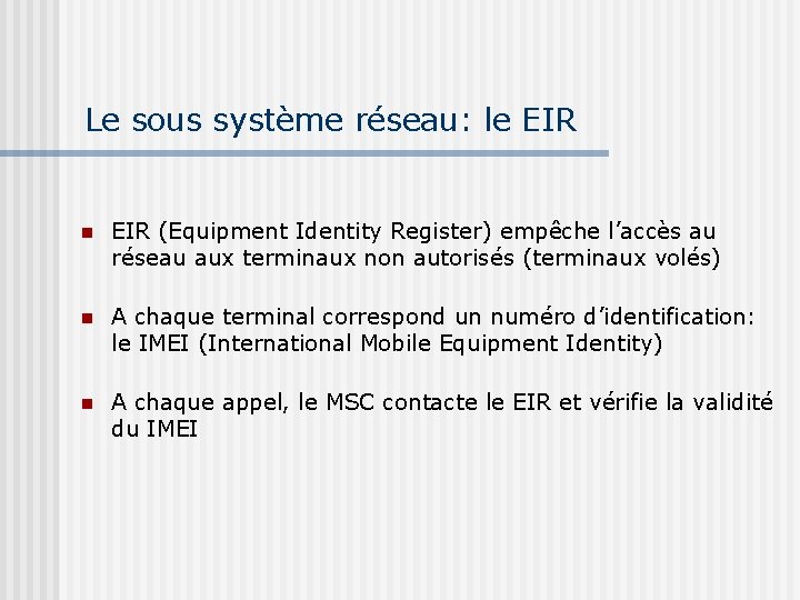 Le sous système réseau: le EIR (Equipment Identity Register) empêche l’accès au réseau aux Le sous système réseau: le EIR (Equipment Identity Register) empêche l’accès au réseau aux