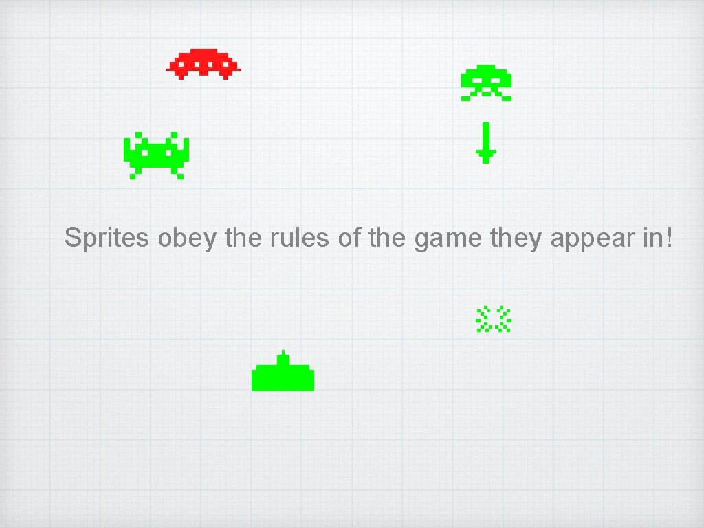 Sprites obey the rules of the game they appear in! 