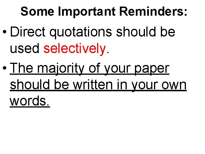 Some Important Reminders: • Direct quotations should be used selectively. • The majority of