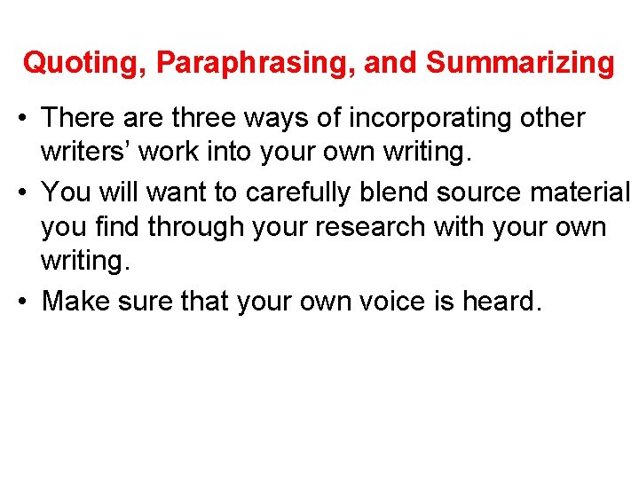 Quoting, Paraphrasing, and Summarizing • There are three ways of incorporating other writers’ work