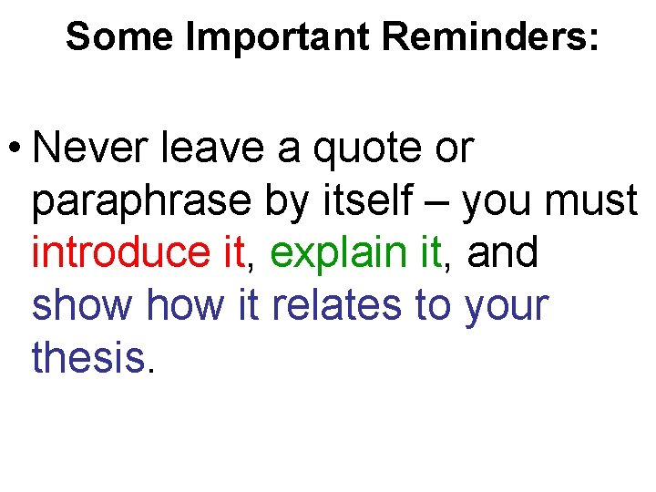 Some Important Reminders: • Never leave a quote or paraphrase by itself – you