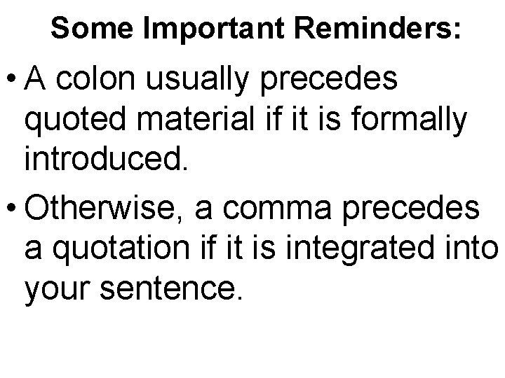 Some Important Reminders: • A colon usually precedes quoted material if it is formally