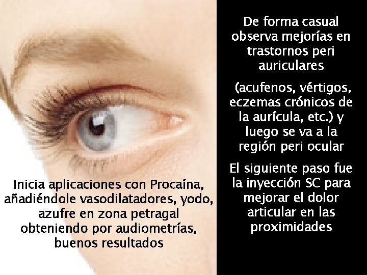 De forma casual observa mejorías en trastornos peri auriculares (acufenos, vértigos, eczemas crónicos de