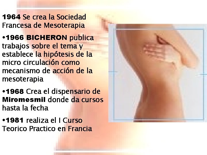 1964 Se crea la Sociedad Francesa de Mesoterapia • 1966 BICHERON publica trabajos sobre