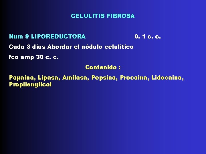 CELULITIS FIBROSA Num 9 LIPOREDUCTORA 0. 1 c. c. Cada 3 días Abordar el