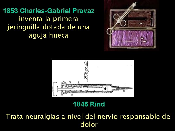 1853 Charles-Gabriel Pravaz inventa la primera jeringuilla dotada de una aguja hueca 1845 Rind