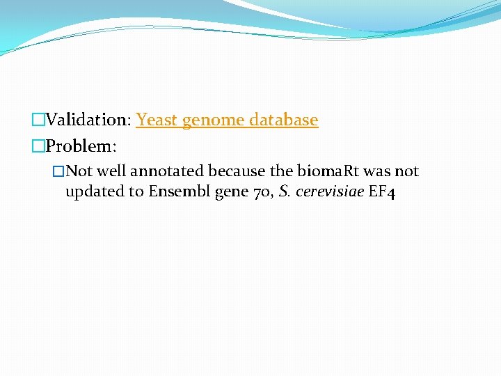 �Validation: Yeast genome database �Problem: �Not well annotated because the bioma. Rt was not