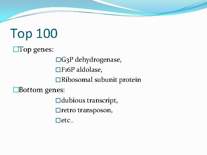 Top 100 �Top genes: �G 3 P dehydrogenase, �F 16 P aldolase, �Ribosomal subunit