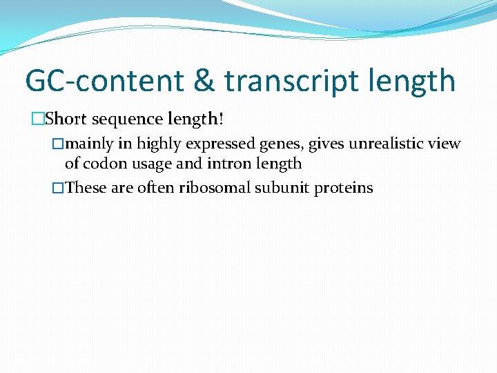 GC-content & transcript length �Short sequence length! �mainly in highly expressed genes, gives unrealistic