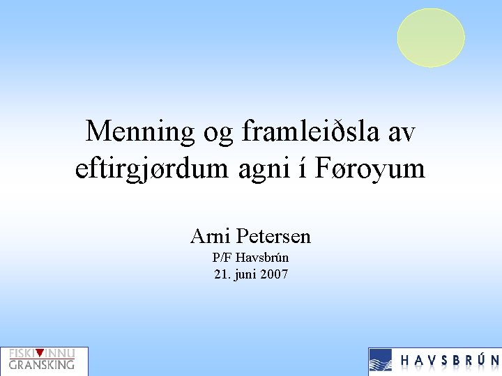 Menning og framleiðsla av eftirgjørdum agni í Føroyum Arni Petersen P/F Havsbrún 21. juni