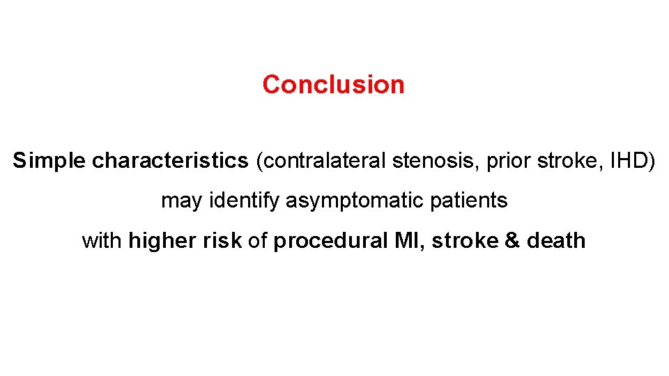 Conclusion Simple characteristics (contralateral stenosis, prior stroke, IHD) may identify asymptomatic patients with higher Conclusion Simple characteristics (contralateral stenosis, prior stroke, IHD) may identify asymptomatic patients with higher