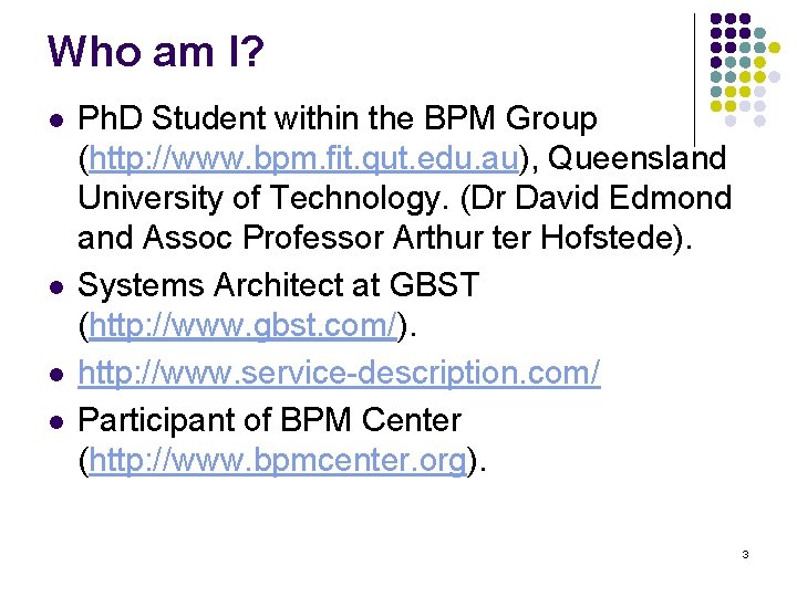 Who am I? l l Ph. D Student within the BPM Group (http: //www.