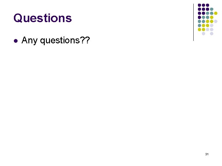 Questions l Any questions? ? 31 