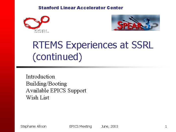 Stanford Linear Accelerator Center RTEMS Experiences at SSRL (continued) Introduction Building/Booting Available EPICS Support