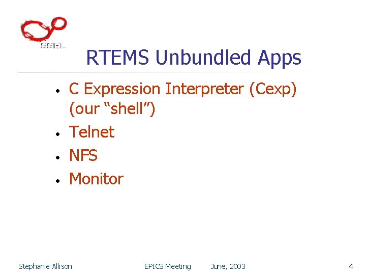 RTEMS Unbundled Apps • • C Expression Interpreter (Cexp) (our “shell”) Telnet NFS Monitor