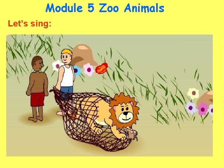 Module 5 Zoo Animals Let’s sing: 