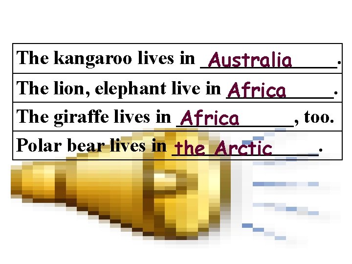 The kangaroo lives in _______. Australia The lion, elephant live in ______. Africa The