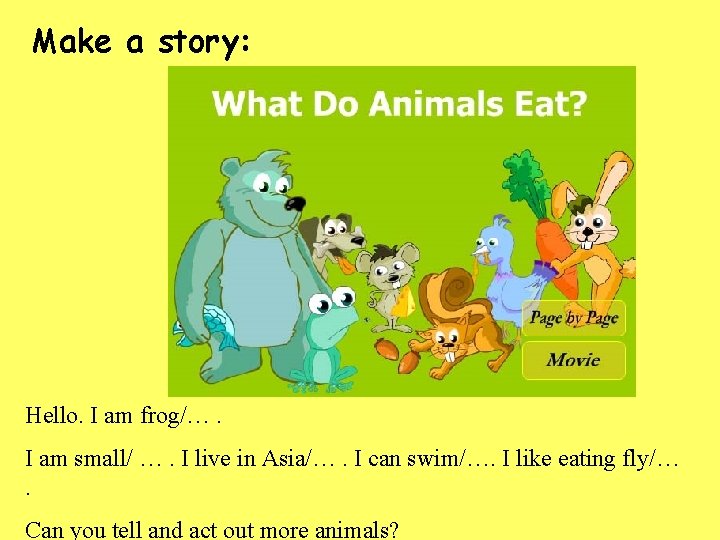 Make a story: Hello. I am frog/…. I am small/ …. I live in