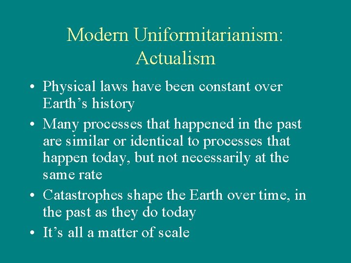 Modern Uniformitarianism: Actualism • Physical laws have been constant over Earth’s history • Many